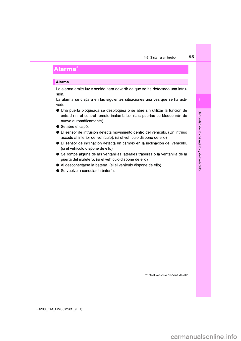TOYOTA LAND CRUISER 2015  Manual del propietario (in Spanish) 95
1
1-2. Sistema antirrobo
LC200_OM_OM60M98S_(ES)
Seguridad de los pasajeros y del vehículo
Alar ma∗
La alarma emite luz y sonido para advertir de que se ha detectado una intru-
sión. 
La alarma 