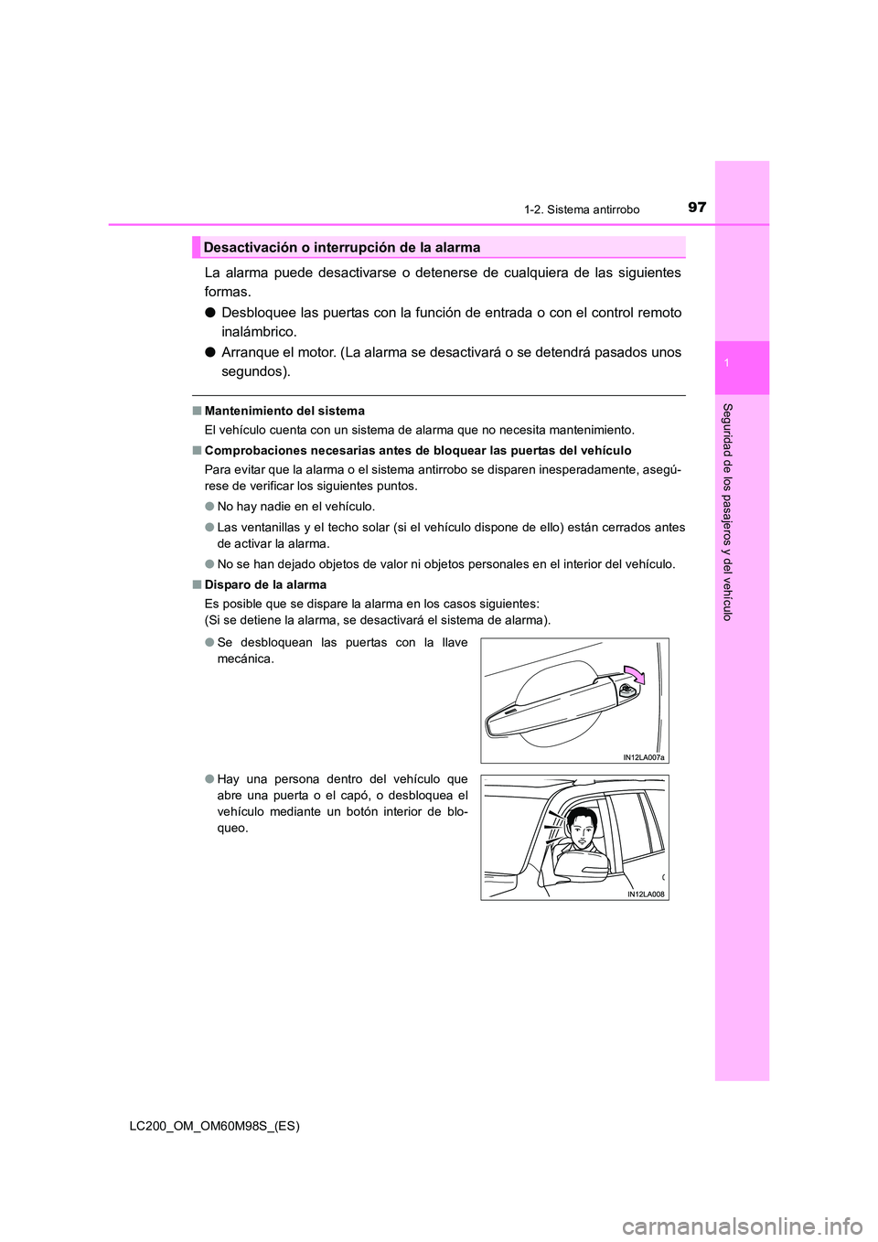 TOYOTA LAND CRUISER 2015  Manual del propietario (in Spanish) 971-2. Sistema antirrobo
1
LC200_OM_OM60M98S_(ES)
Seguridad de los pasajeros y del vehículo
La alarma puede desactivarse o detenerse de cualquiera de las siguientes
formas.
●Desbloquee las puertas 