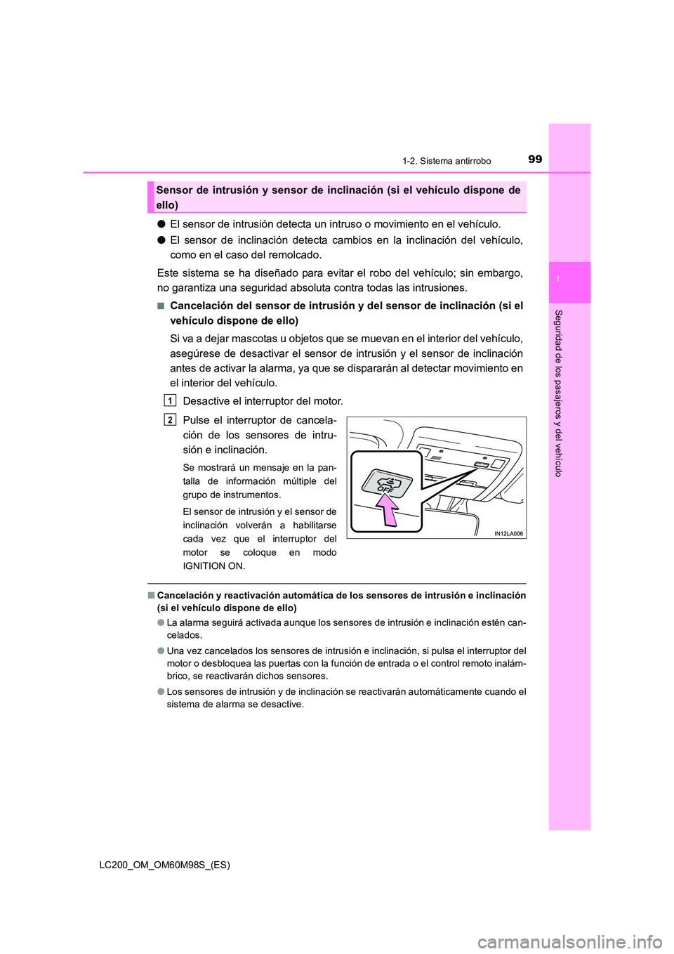 TOYOTA LAND CRUISER 2015  Manual del propietario (in Spanish) 991-2. Sistema antirrobo
1
LC200_OM_OM60M98S_(ES)
Seguridad de los pasajeros y del vehículo
●El sensor de intrusión detecta un intruso o movimiento en el vehículo.
● El sensor de inclinación d
