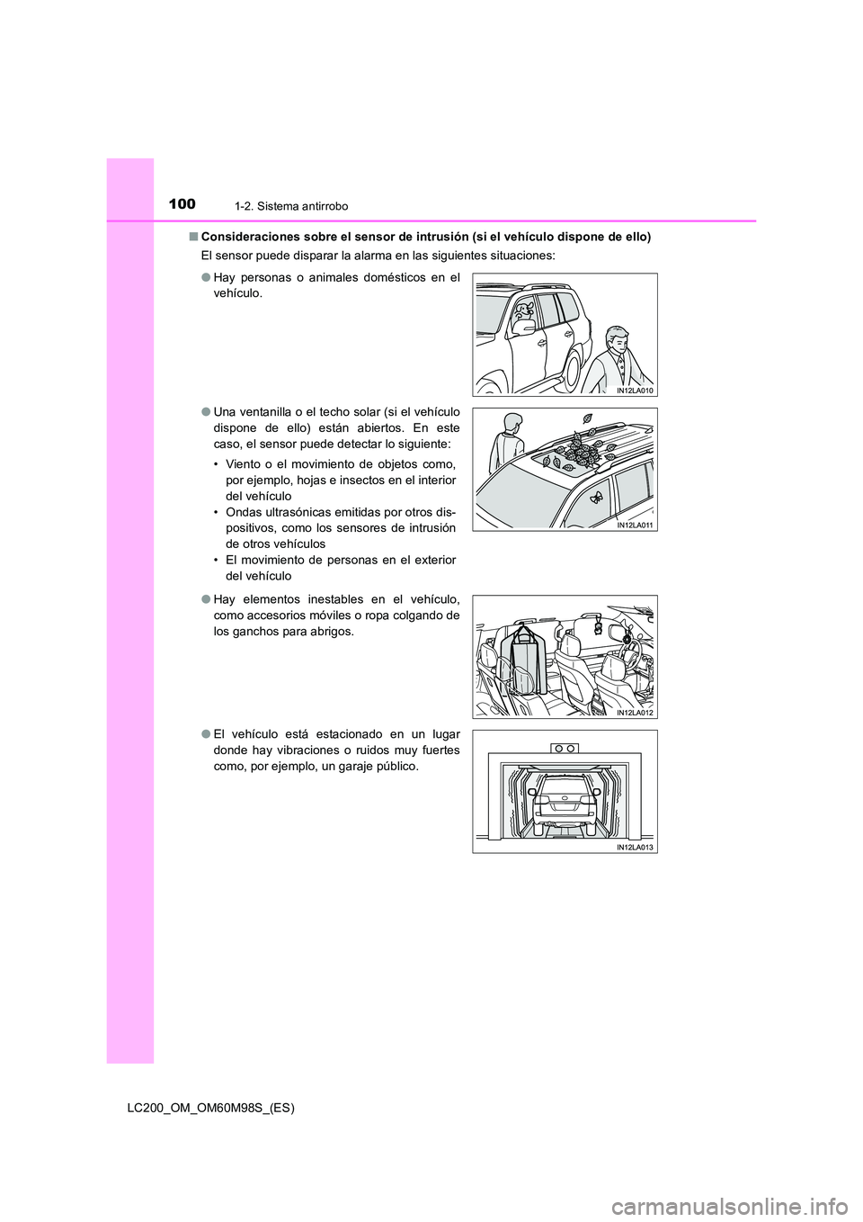 TOYOTA LAND CRUISER 2015  Manual del propietario (in Spanish) 1001-2. Sistema antirrobo
LC200_OM_OM60M98S_(ES)■
Consideraciones sobre el sensor de intrusión (si el vehículo dispone de ello)
El sensor puede disparar la alarma en las siguientes situaciones:
