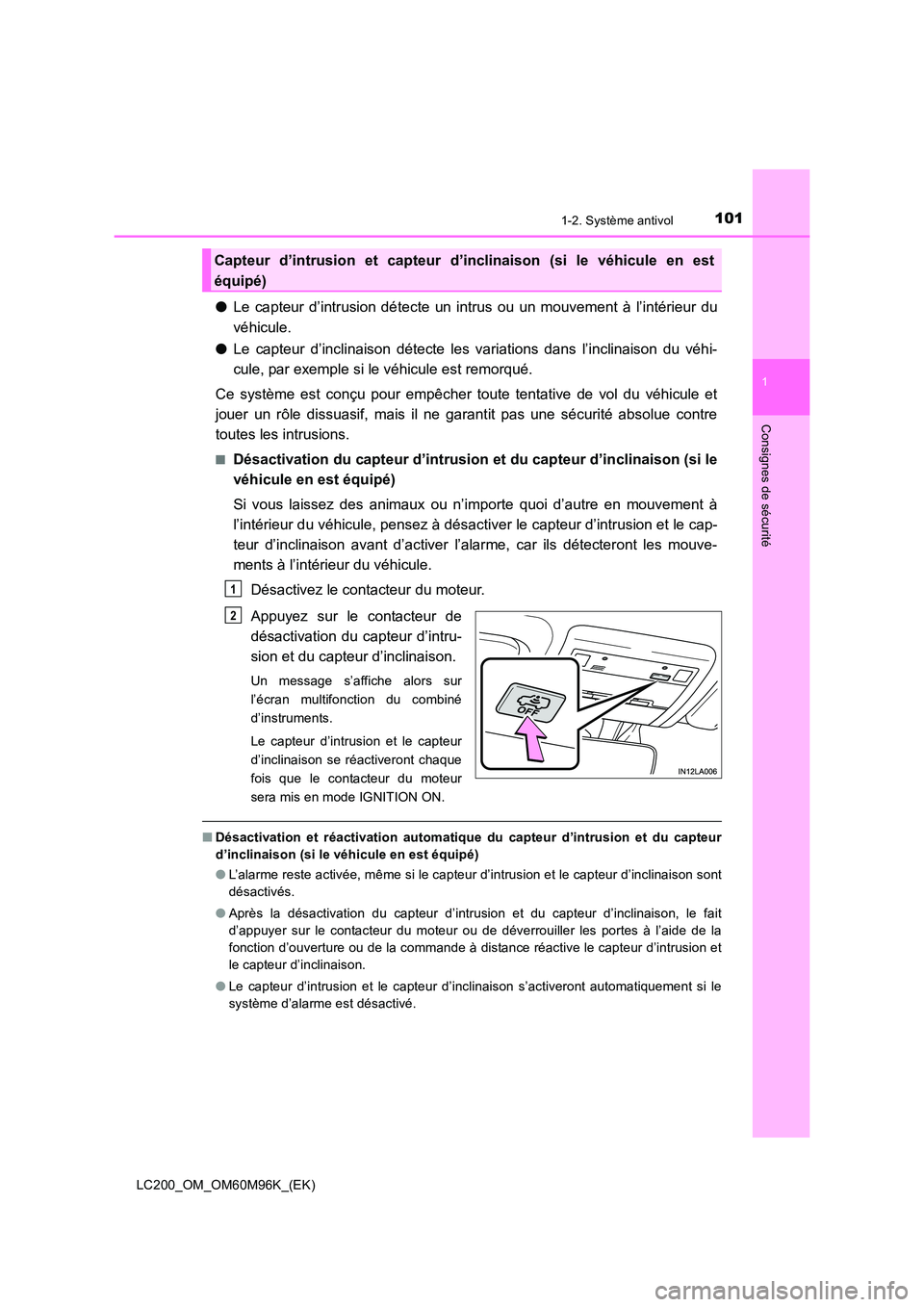 TOYOTA LAND CRUISER 2016 Manuel du propriétaire (in French) 1011-2. Système antivol
1
LC200_OM_OM60M96K_(EK)
Consignes de sécurité
●Le capteur d’intrusion détecte un intrus ou un mouvement à l’intérieur du
véhicule.
● Le capteur d’inclinaison TOYOTA LAND CRUISER 2016 Manuel du propriétaire (in French) 1011-2. Système antivol
1
LC200_OM_OM60M96K_(EK)
Consignes de sécurité
●Le capteur d’intrusion détecte un intrus ou un mouvement à l’intérieur du
véhicule.
● Le capteur d’inclinaison