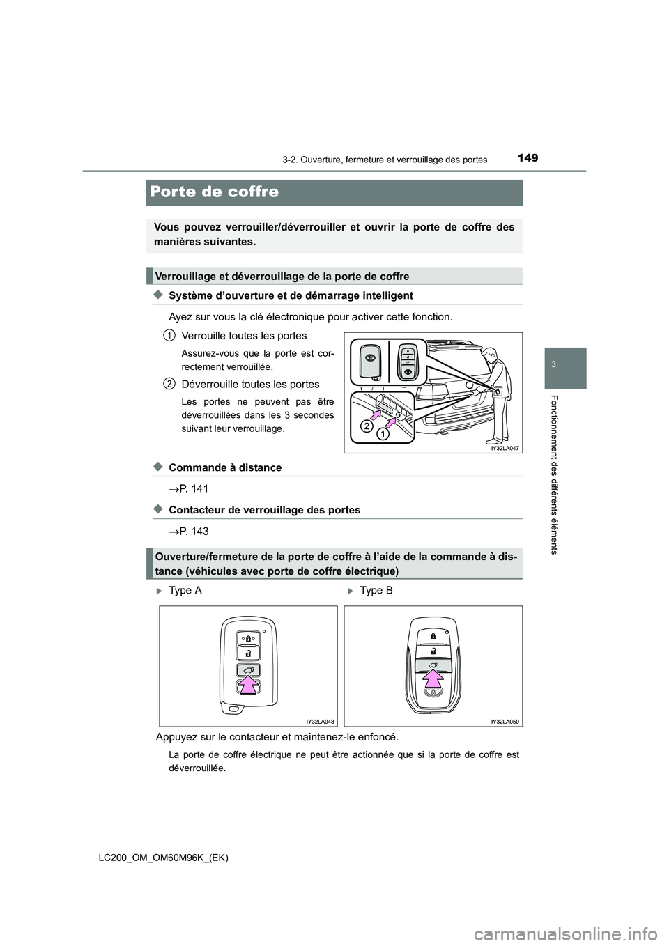 TOYOTA LAND CRUISER 2016  Manuel du propriétaire (in French) 149
3
3-2. Ouverture, fermeture et verrouillage des portes
Fonctionnement des différents éléments
LC200_OM_OM60M96K_(EK)
Porte de coffre
◆Système d’ouverture et de démarrage intelligent
Ayez 