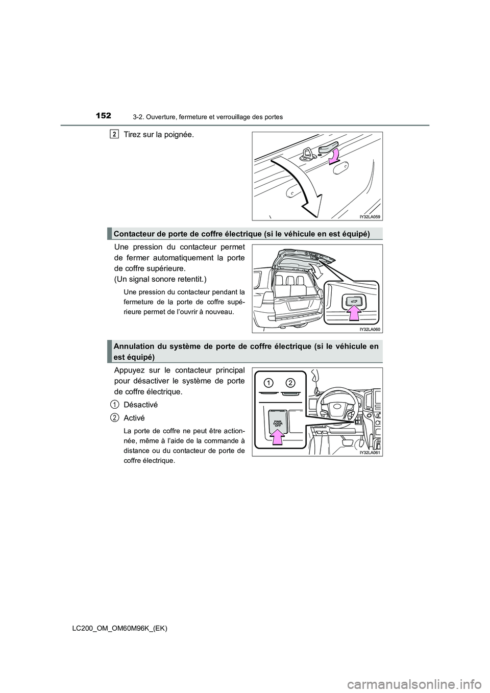 TOYOTA LAND CRUISER 2016  Manuel du propriétaire (in French) 1523-2. Ouverture, fermeture et verrouillage des portes
LC200_OM_OM60M96K_(EK)
Tirez sur la poignée.
Une pression du contacteur permet
de fermer automatiquement la porte
de coffre supérieure. 
(Un s
