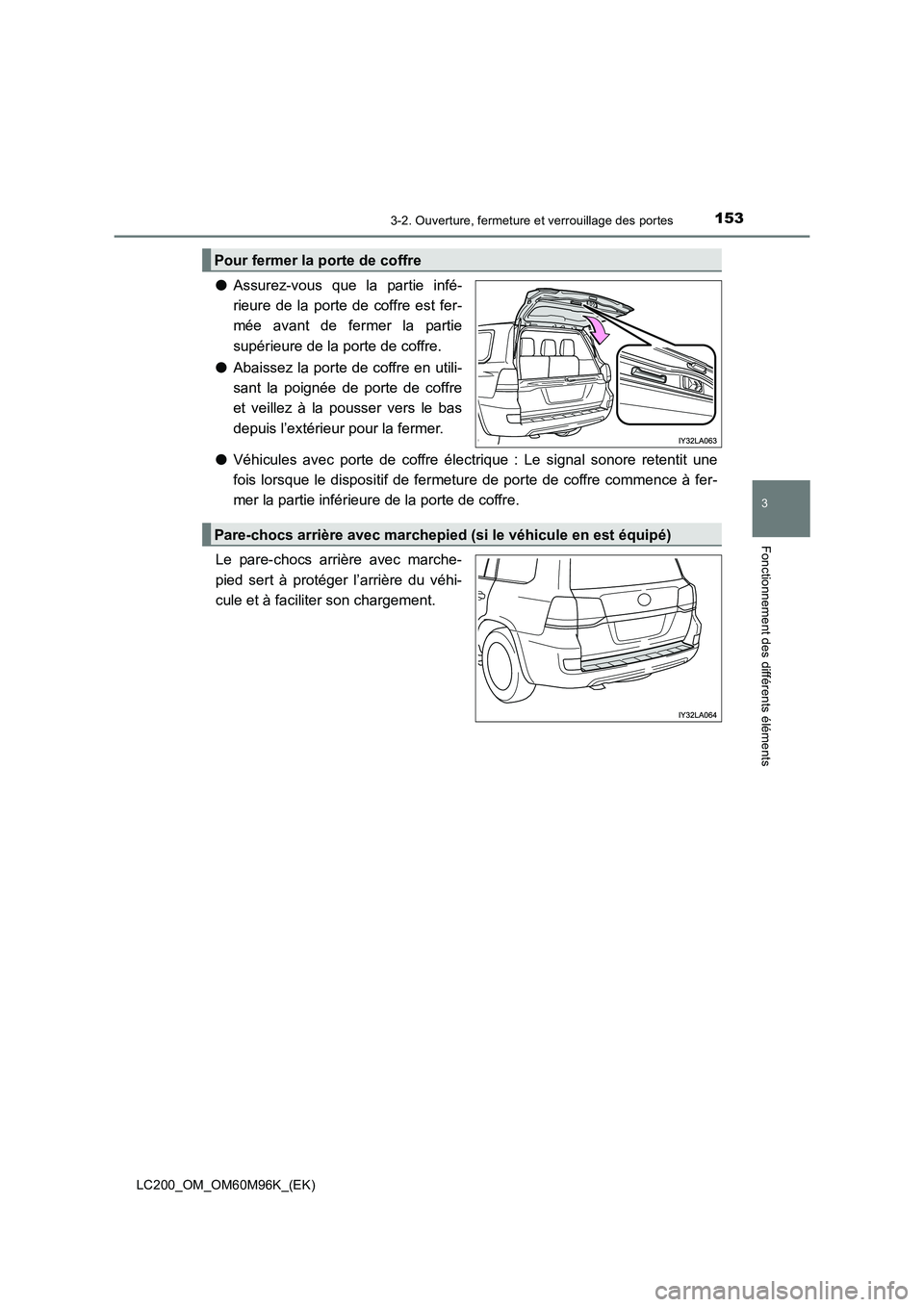 TOYOTA LAND CRUISER 2016  Manuel du propriétaire (in French) 1533-2. Ouverture, fermeture et verrouillage des portes
3
Fonctionnement des différents éléments
LC200_OM_OM60M96K_(EK)
●Assurez-vous que la partie infé-
rieure de la porte de coffre est fer-
m