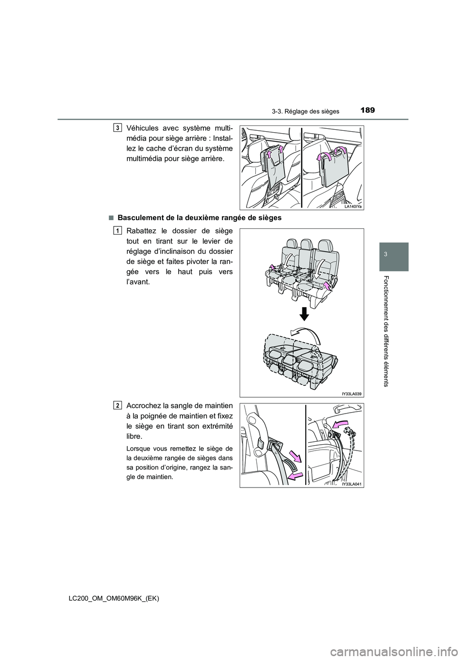 TOYOTA LAND CRUISER 2016  Manuel du propriétaire (in French) 1893-3. Réglage des sièges
3
Fonctionnement des différents éléments
LC200_OM_OM60M96K_(EK)
Véhicules avec système multi-
média pour siège arrière : Instal-
lez le cache d’écran du systèm