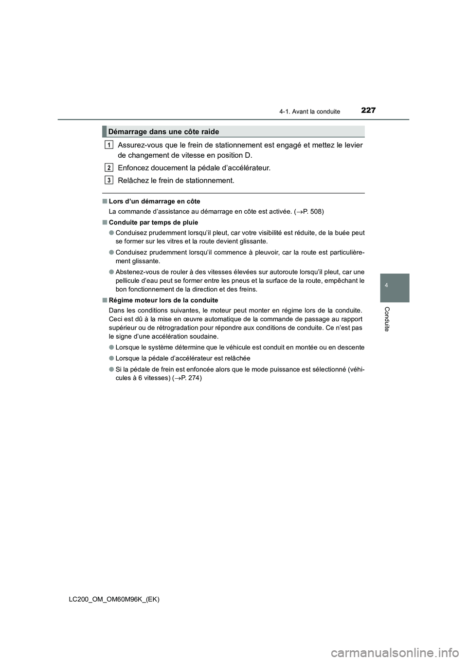 TOYOTA LAND CRUISER 2016 Manuel du propriétaire (in French) 2274-1. Avant la conduite
4
Conduite
LC200_OM_OM60M96K_(EK)
Assurez-vous que le frein de stationnement est engagé et mettez le levier
de changement de vitesse en position D.
Enfoncez doucement la p TOYOTA LAND CRUISER 2016 Manuel du propriétaire (in French) 2274-1. Avant la conduite
4
Conduite
LC200_OM_OM60M96K_(EK)
Assurez-vous que le frein de stationnement est engagé et mettez le levier
de changement de vitesse en position D.
Enfoncez doucement la p