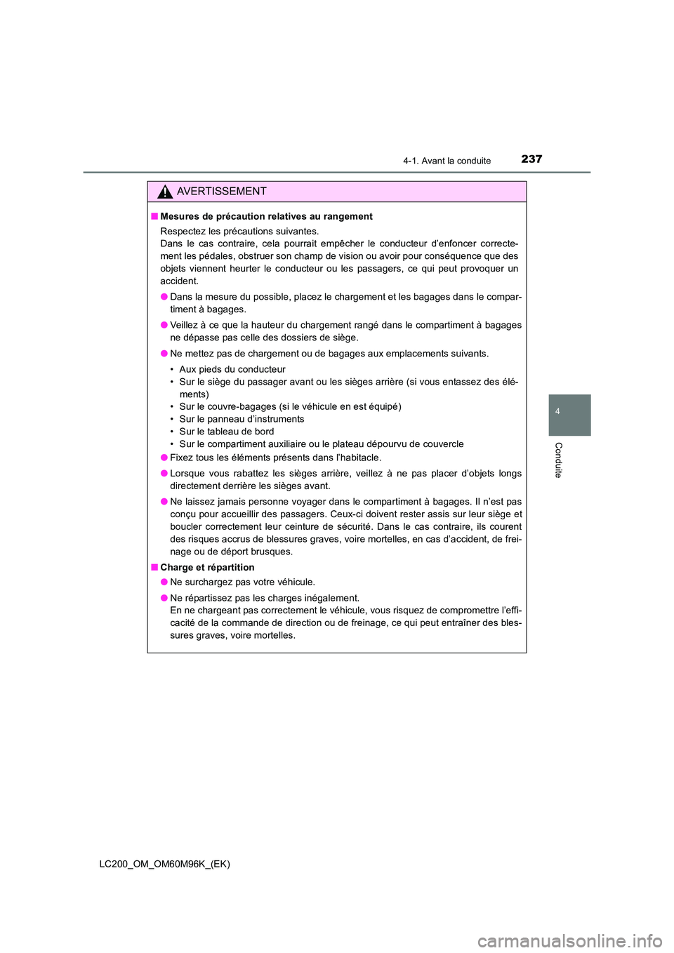TOYOTA LAND CRUISER 2016 Manuel du propriétaire (in French) 2374-1. Avant la conduite
4
Conduite
LC200_OM_OM60M96K_(EK)
AVERTISSEMENT
■Mesures de précaution relatives au rangement
Respectez les précautions suivantes.
Dans le cas contraire, cela pourrait e TOYOTA LAND CRUISER 2016 Manuel du propriétaire (in French) 2374-1. Avant la conduite
4
Conduite
LC200_OM_OM60M96K_(EK)
AVERTISSEMENT
■Mesures de précaution relatives au rangement
Respectez les précautions suivantes.
Dans le cas contraire, cela pourrait e