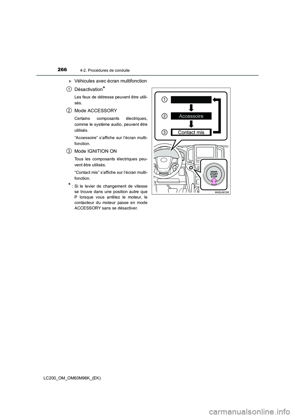 TOYOTA LAND CRUISER 2016  Manuel du propriétaire (in French) 2664-2. Procédures de conduite
LC200_OM_OM60M96K_(EK)
�XVéhicules avec écran multifonction
Désactivation
*
Les feux de détresse peuvent être utili-
sés.
Mode ACCESSORY
Certains composants élec