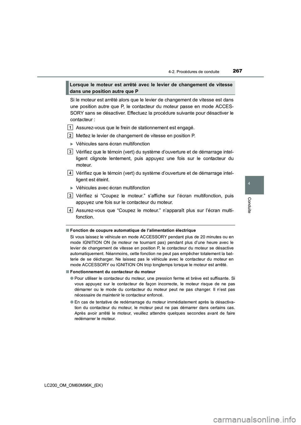 TOYOTA LAND CRUISER 2016  Manuel du propriétaire (in French) 2674-2. Procédures de conduite
4
Conduite
LC200_OM_OM60M96K_(EK)
Si le moteur est arrêté alors que le levier de changement de vitesse est dans
une position autre que P, le contacteur du moteur pass