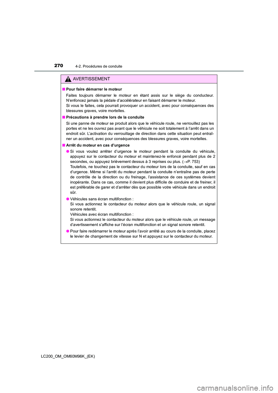 TOYOTA LAND CRUISER 2016  Manuel du propriétaire (in French) 2704-2. Procédures de conduite
LC200_OM_OM60M96K_(EK)
AVERTISSEMENT
■Pour faire démarrer le moteur
Faites toujours démarrer le moteur en étant assis sur le siège du conducteur.
N’enfoncez jam
