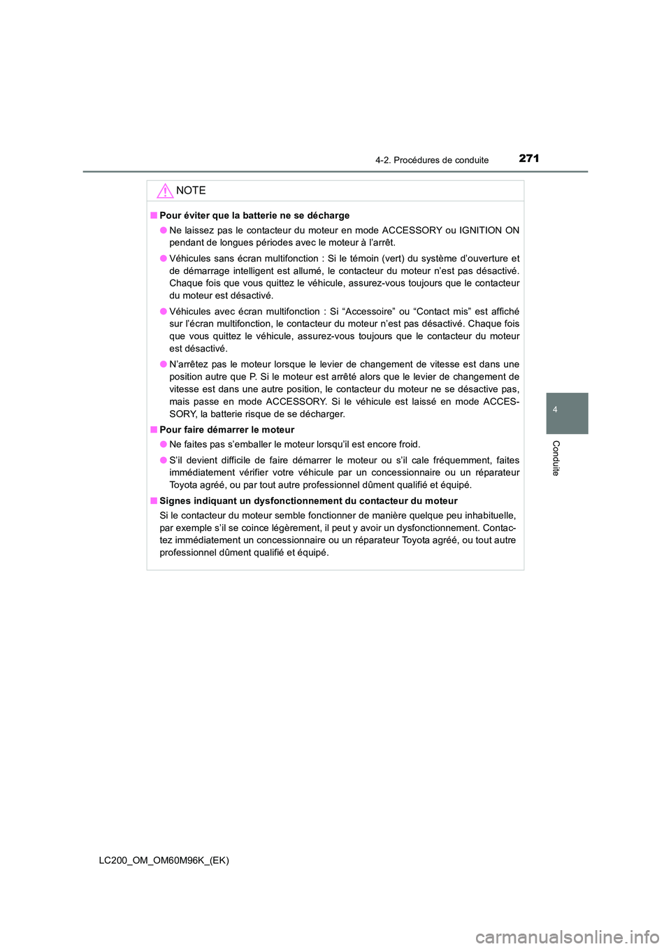 TOYOTA LAND CRUISER 2016  Manuel du propriétaire (in French) 2714-2. Procédures de conduite
4
Conduite
LC200_OM_OM60M96K_(EK)
NOTE
■Pour éviter que la batterie ne se décharge
●Ne laissez pas le contacteur du moteur en mode ACCESSORY ou IGNITION ON
pendan