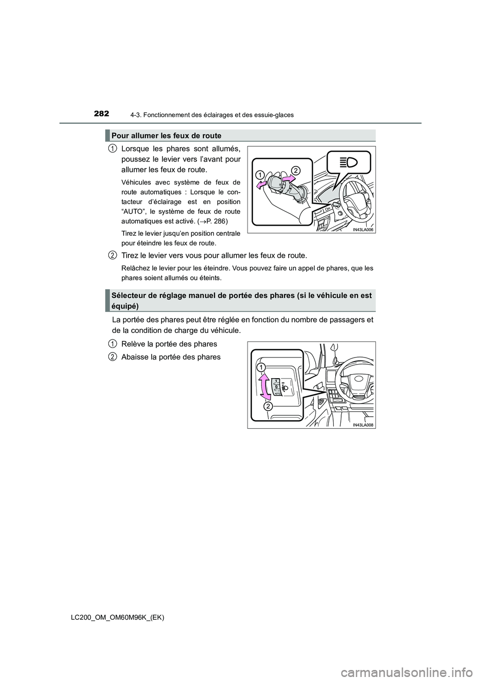 TOYOTA LAND CRUISER 2016  Manuel du propriétaire (in French) 2824-3. Fonctionnement des éclairages et des essuie-glaces
LC200_OM_OM60M96K_(EK)
Lorsque les phares sont allumés,
poussez le levier vers l’avant pour
allumer les feux de route.
Véhicules avec sy