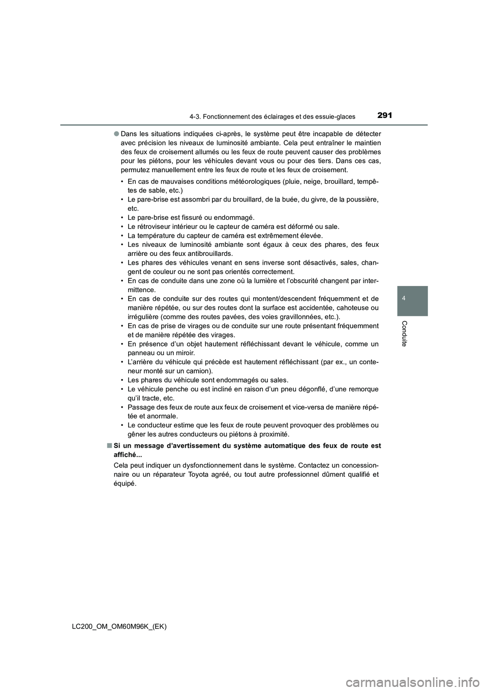 TOYOTA LAND CRUISER 2016  Manuel du propriétaire (in French) 2914-3. Fonctionnement des éclairages et des essuie-glaces
4
Conduite
LC200_OM_OM60M96K_(EK)●
Dans les situations indiquées ci-après, le système peut être incapable de détecter
avec précision
