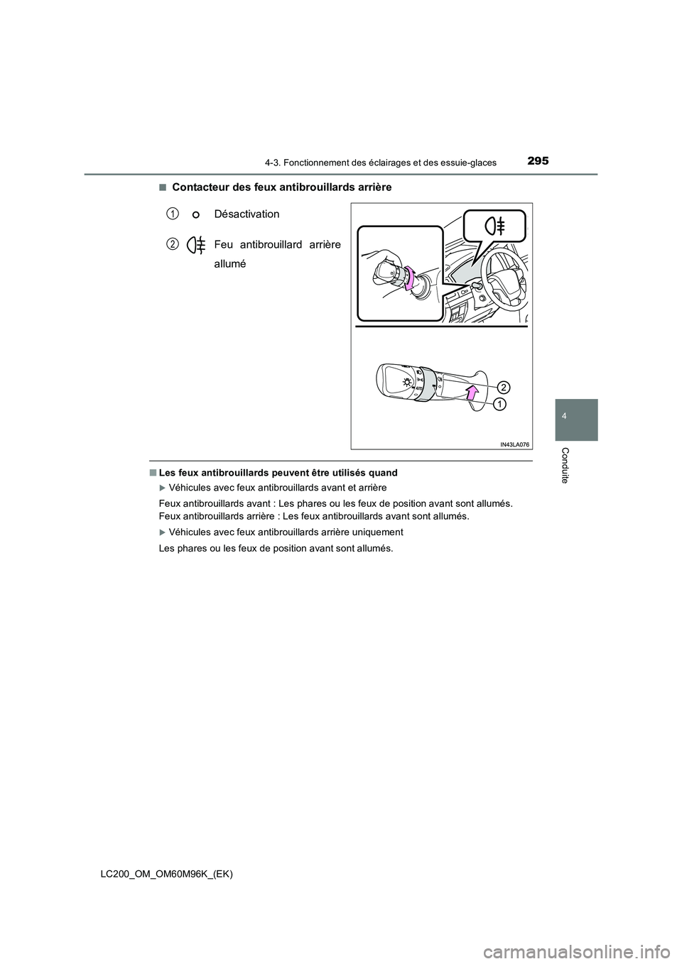 TOYOTA LAND CRUISER 2016  Manuel du propriétaire (in French) 2954-3. Fonctionnement des éclairages et des essuie-glaces
4
Conduite
LC200_OM_OM60M96K_(EK)■
Contacteur des feux antibrouillards arrière
Désactivation
Feu antibrouillard arrière
allumé
■Les 