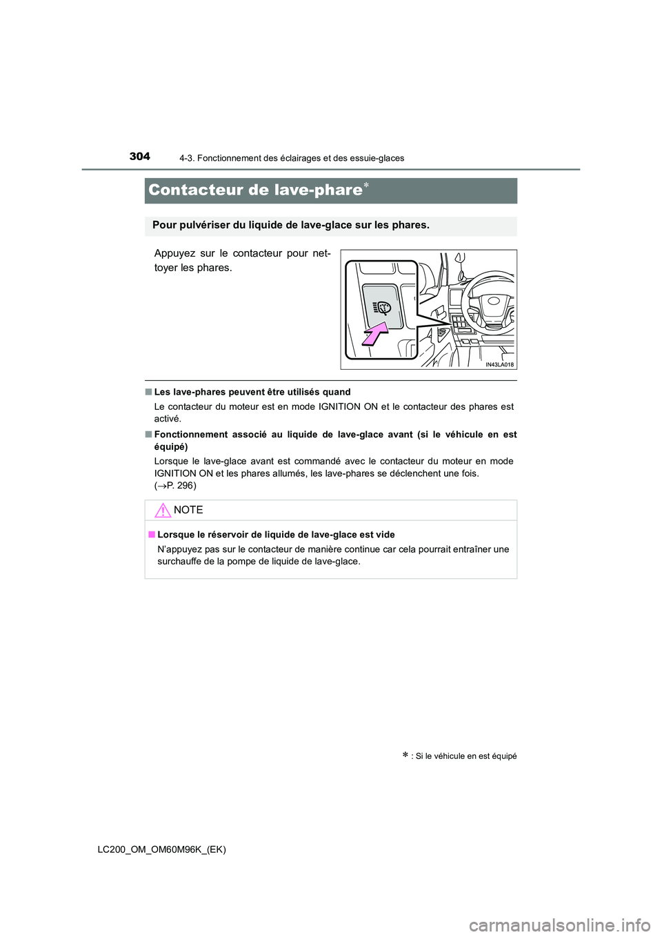 TOYOTA LAND CRUISER 2016  Manuel du propriétaire (in French) 3044-3. Fonctionnement des éclairages et des essuie-glaces
LC200_OM_OM60M96K_(EK)
Contacteur de lave-phare∗
Appuyez sur le contacteur pour net-
toyer les phares.
■Les lave-phares peuvent être ut