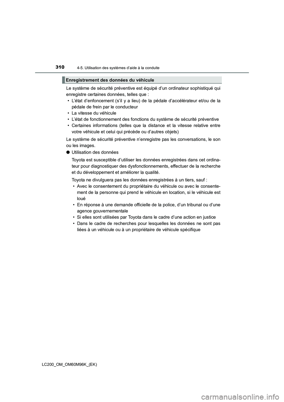 TOYOTA LAND CRUISER 2016 Manuel du propriétaire (in French) 3104-5. Utilisation des systèmes d’aide à la conduite
LC200_OM_OM60M96K_(EK)
Le système de sécurité préventive est équipé d’un ordinateur sophistiqué qui
enregistre certaines données, te TOYOTA LAND CRUISER 2016 Manuel du propriétaire (in French) 3104-5. Utilisation des systèmes d’aide à la conduite
LC200_OM_OM60M96K_(EK)
Le système de sécurité préventive est équipé d’un ordinateur sophistiqué qui
enregistre certaines données, te