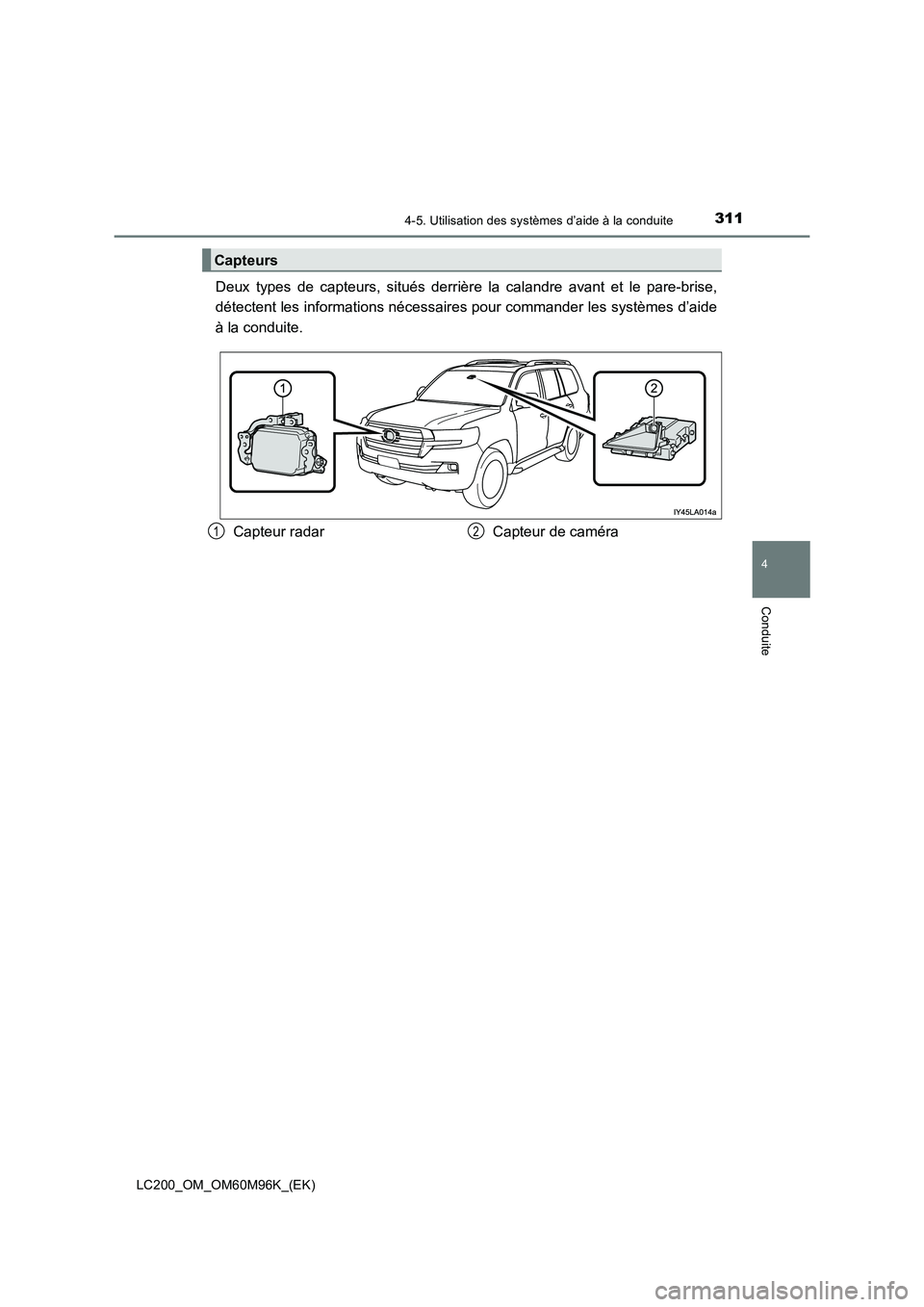 TOYOTA LAND CRUISER 2016  Manuel du propriétaire (in French) 3114-5. Utilisation des systèmes d’aide à la conduite
4
Conduite
LC200_OM_OM60M96K_(EK)
Deux types de capteurs, situés derrière la calandre avant et le pare-brise,
détectent les informations n