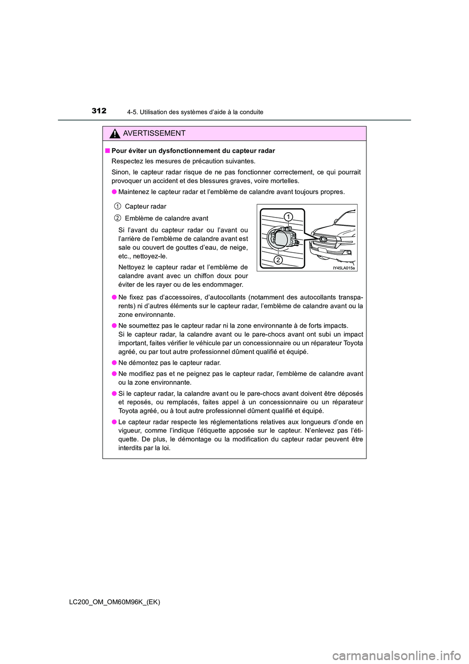 TOYOTA LAND CRUISER 2016 Manuel du propriétaire (in French) 3124-5. Utilisation des systèmes d’aide à la conduite
LC200_OM_OM60M96K_(EK)
AVERTISSEMENT
■Pour éviter un dysfonctionnement du capteur radar
Respectez les mesures de précaution suivantes.
Sin TOYOTA LAND CRUISER 2016 Manuel du propriétaire (in French) 3124-5. Utilisation des systèmes d’aide à la conduite
LC200_OM_OM60M96K_(EK)
AVERTISSEMENT
■Pour éviter un dysfonctionnement du capteur radar
Respectez les mesures de précaution suivantes.
Sin