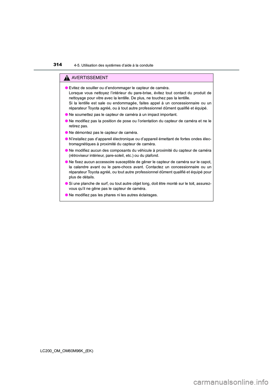 TOYOTA LAND CRUISER 2016 Manuel du propriétaire (in French) 3144-5. Utilisation des systèmes d’aide à la conduite
LC200_OM_OM60M96K_(EK)
AVERTISSEMENT
●Evitez de souiller ou d’endommager le capteur de caméra.
Lorsque vous nettoyez l’intérieur du p TOYOTA LAND CRUISER 2016 Manuel du propriétaire (in French) 3144-5. Utilisation des systèmes d’aide à la conduite
LC200_OM_OM60M96K_(EK)
AVERTISSEMENT
●Evitez de souiller ou d’endommager le capteur de caméra.
Lorsque vous nettoyez l’intérieur du p