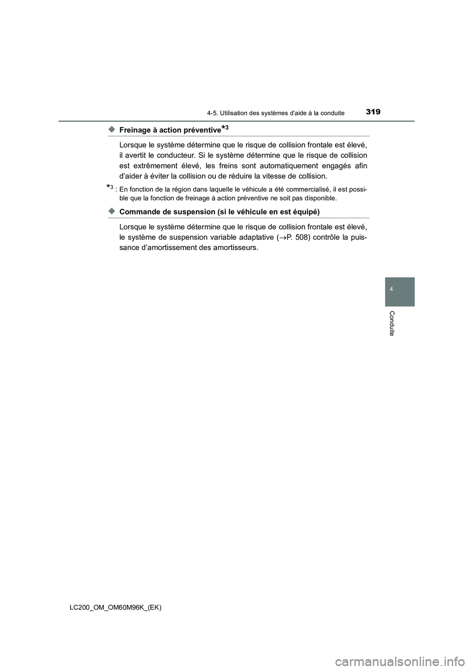 TOYOTA LAND CRUISER 2016  Manuel du propriétaire (in French) 3194-5. Utilisation des systèmes d’aide à la conduite
4
Conduite
LC200_OM_OM60M96K_(EK)
◆Freinage à action préventive*3
Lorsque le système détermine que le risque de collision frontale est 