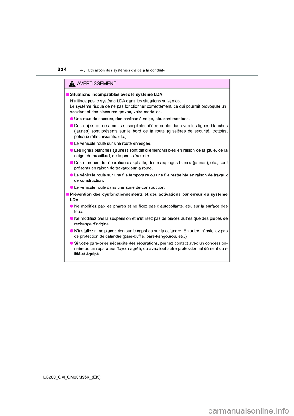 TOYOTA LAND CRUISER 2016 Manuel du propriétaire (in French) 3344-5. Utilisation des systèmes d’aide à la conduite
LC200_OM_OM60M96K_(EK)
AVERTISSEMENT
■Situations incompatibles avec le système LDA
N’utilisez pas le système LDA dans les situations sui TOYOTA LAND CRUISER 2016 Manuel du propriétaire (in French) 3344-5. Utilisation des systèmes d’aide à la conduite
LC200_OM_OM60M96K_(EK)
AVERTISSEMENT
■Situations incompatibles avec le système LDA
N’utilisez pas le système LDA dans les situations sui