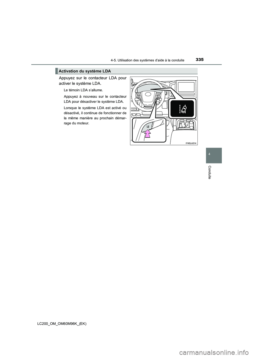 TOYOTA LAND CRUISER 2016  Manuel du propriétaire (in French) 3354-5. Utilisation des systèmes d’aide à la conduite
4
Conduite
LC200_OM_OM60M96K_(EK)
Appuyez sur le contacteur LDA pour
activer le système LDA.
Le témoin LDA s’allume.
Appuyez à nouveau su
