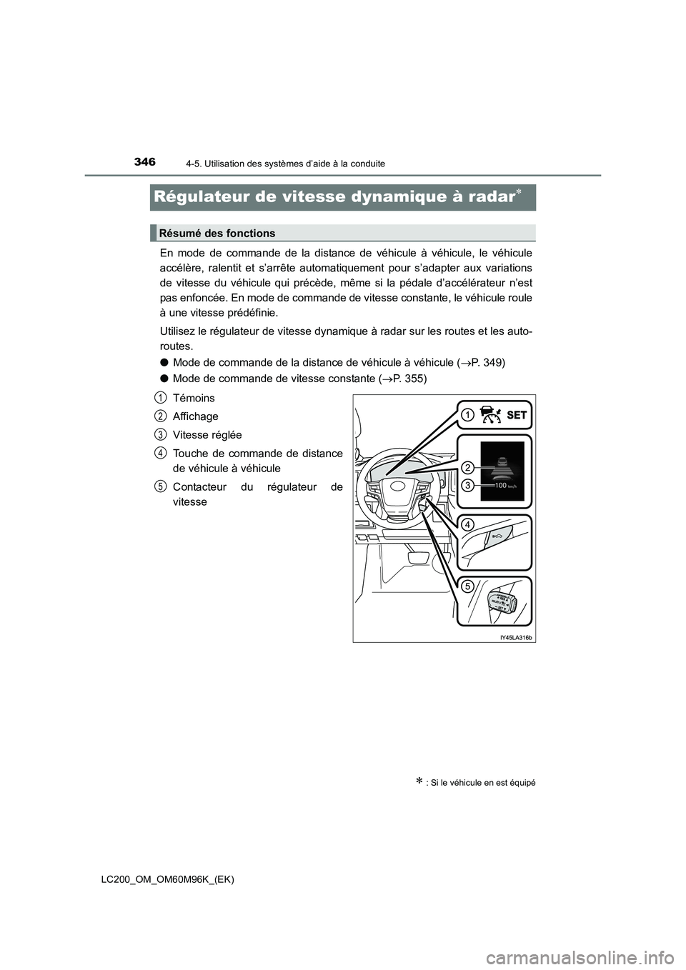TOYOTA LAND CRUISER 2016  Manuel du propriétaire (in French) 3464-5. Utilisation des systèmes d’aide à la conduite
LC200_OM_OM60M96K_(EK)
Régulateur de vitesse dynamique à radar∗
En mode de commande de la distance de véhicule à véhicule, le véhicule