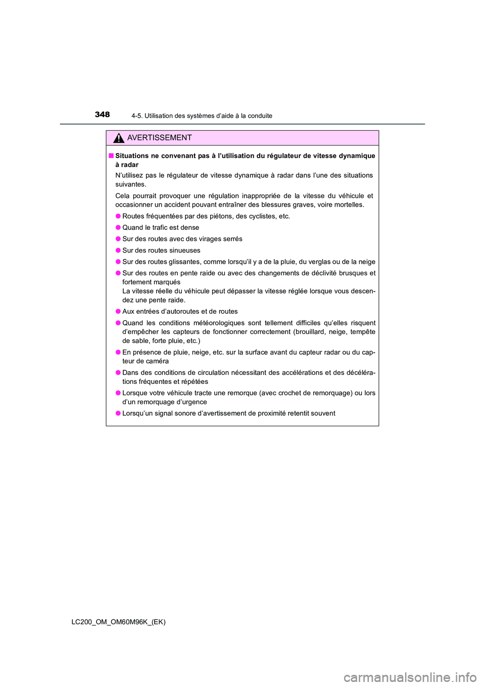 TOYOTA LAND CRUISER 2016 Manuel du propriétaire (in French) 3484-5. Utilisation des systèmes d’aide à la conduite
LC200_OM_OM60M96K_(EK)
AVERTISSEMENT
■Situations ne convenant pas à l’utilisation du régulateur de vitesse dynamique
à radar
N’utilis TOYOTA LAND CRUISER 2016 Manuel du propriétaire (in French) 3484-5. Utilisation des systèmes d’aide à la conduite
LC200_OM_OM60M96K_(EK)
AVERTISSEMENT
■Situations ne convenant pas à l’utilisation du régulateur de vitesse dynamique
à radar
N’utilis
