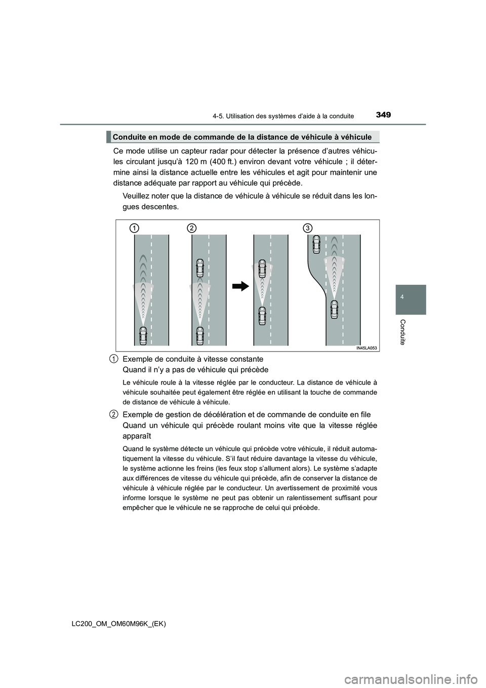 TOYOTA LAND CRUISER 2016 Manuel du propriétaire (in French) 3494-5. Utilisation des systèmes d’aide à la conduite
4
Conduite
LC200_OM_OM60M96K_(EK)
Ce mode utilise un capteur radar pour détecter la présence d’autres véhicu-
les circulant jusqu’à 12 TOYOTA LAND CRUISER 2016 Manuel du propriétaire (in French) 3494-5. Utilisation des systèmes d’aide à la conduite
4
Conduite
LC200_OM_OM60M96K_(EK)
Ce mode utilise un capteur radar pour détecter la présence d’autres véhicu-
les circulant jusqu’à 12