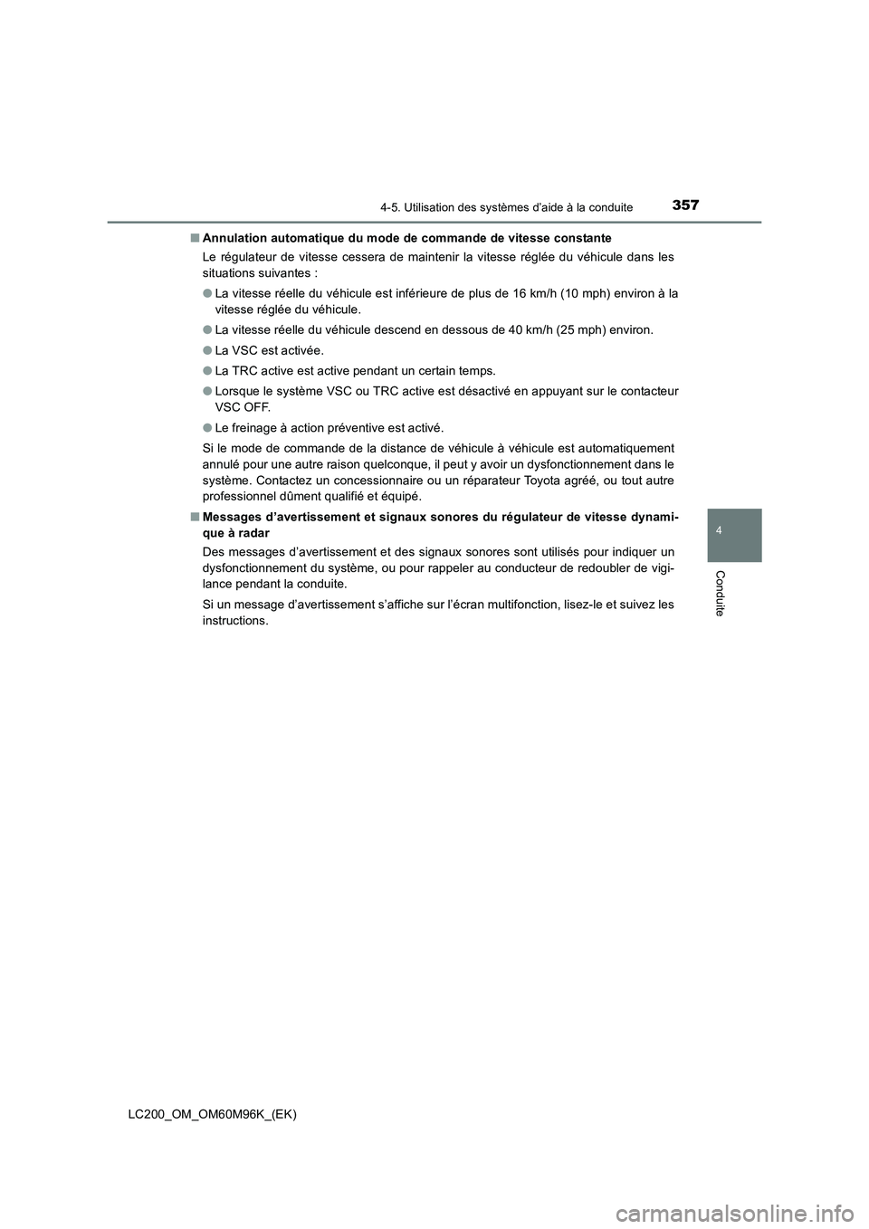 TOYOTA LAND CRUISER 2016 Manuel du propriétaire (in French) 3574-5. Utilisation des systèmes d’aide à la conduite
4
Conduite
LC200_OM_OM60M96K_(EK)■
Annulation automatique du mode de commande de vitesse constante
Le régulateur de vitesse cessera de main TOYOTA LAND CRUISER 2016 Manuel du propriétaire (in French) 3574-5. Utilisation des systèmes d’aide à la conduite
4
Conduite
LC200_OM_OM60M96K_(EK)■
Annulation automatique du mode de commande de vitesse constante
Le régulateur de vitesse cessera de main