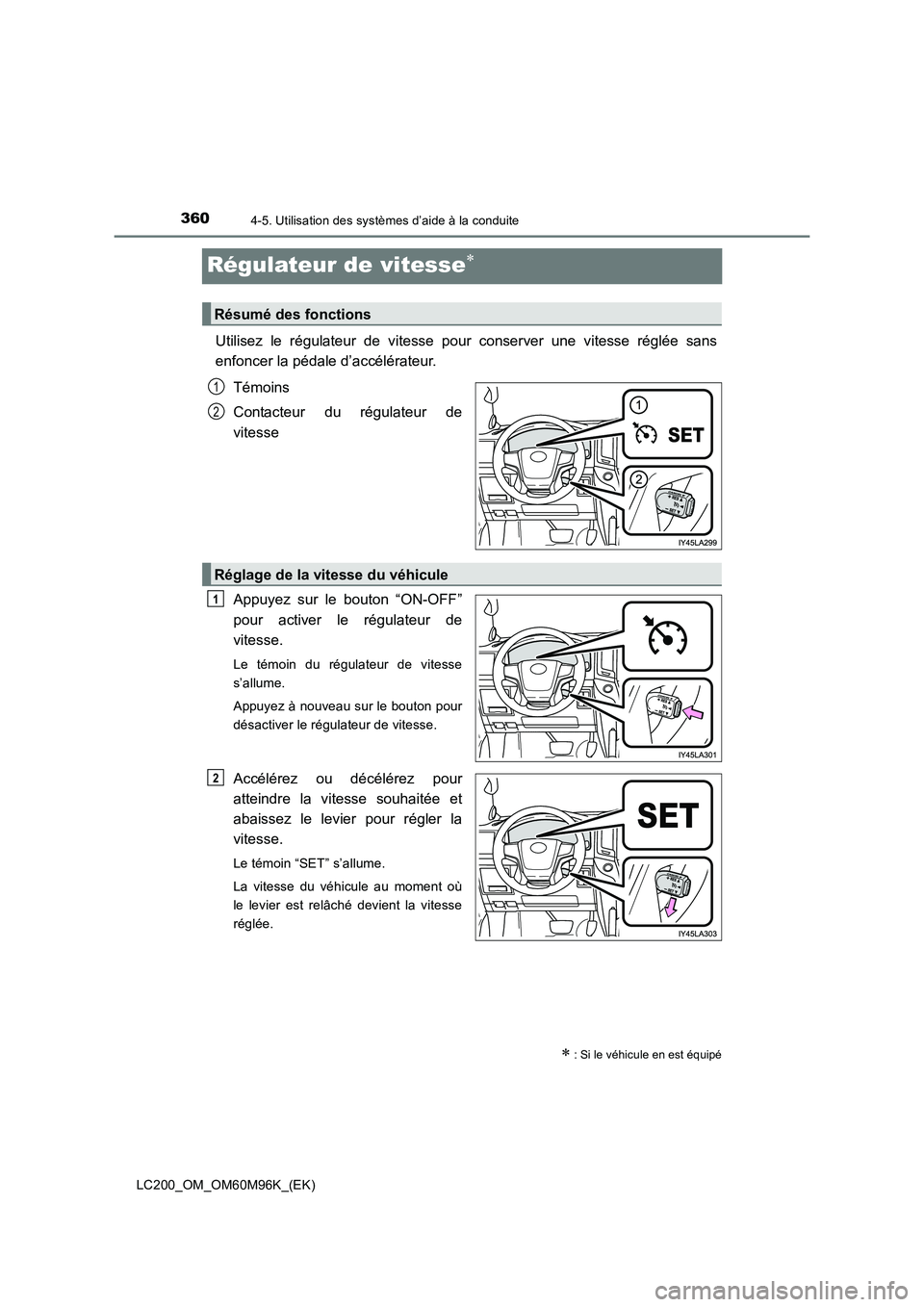 TOYOTA LAND CRUISER 2016  Manuel du propriétaire (in French) 3604-5. Utilisation des systèmes d’aide à la conduite
LC200_OM_OM60M96K_(EK)
Régulateur de vitesse∗
Utilisez le régulateur de vitesse pour conserver une vitesse réglée sans
enfoncer la péda