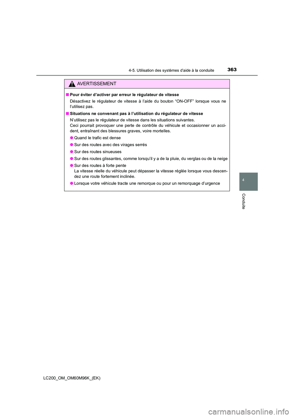 TOYOTA LAND CRUISER 2016  Manuel du propriétaire (in French) 3634-5. Utilisation des systèmes d’aide à la conduite
4
Conduite
LC200_OM_OM60M96K_(EK)
AVERTISSEMENT
■Pour éviter d’activer par erreur le régulateur de vitesse
Désactivez le régulateur de