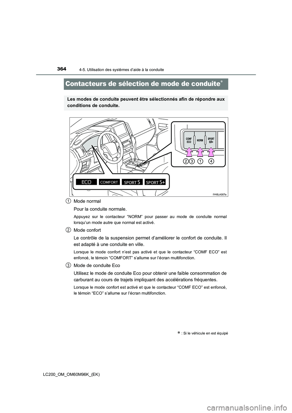 TOYOTA LAND CRUISER 2016  Manuel du propriétaire (in French) 3644-5. Utilisation des systèmes d’aide à la conduite
LC200_OM_OM60M96K_(EK)
Contacteurs de sélection de mode de conduite∗
Mode normal
Pour la conduite normale.
Appuyez sur le contacteur “NOR