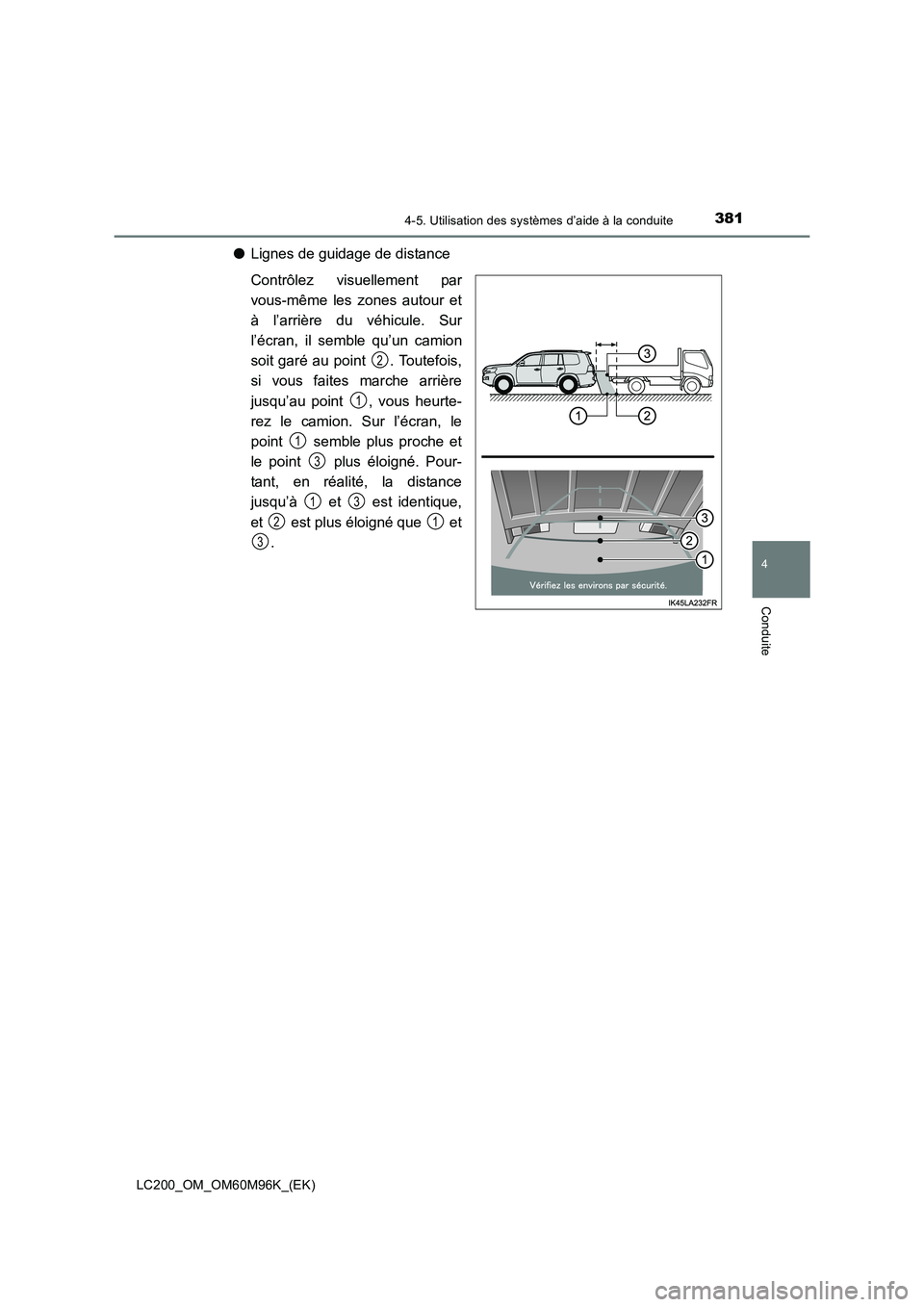 TOYOTA LAND CRUISER 2016  Manuel du propriétaire (in French) 3814-5. Utilisation des systèmes d’aide à la conduite
4
Conduite
LC200_OM_OM60M96K_(EK)
●Lignes de guidage de distance
Contrôlez visuellement par
vous-même les zones autour et
à l’arrière 