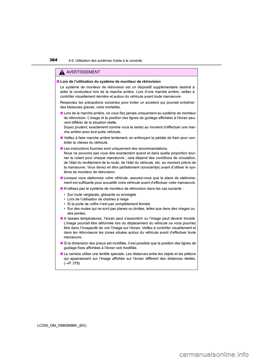 TOYOTA LAND CRUISER 2016  Manuel du propriétaire (in French) 3844-5. Utilisation des systèmes d’aide à la conduite
LC200_OM_OM60M96K_(EK)
AVERTISSEMENT
■Lors de l’utilisation du système de moniteur de rétrovision 
Le système de moniteur de rétrovisi