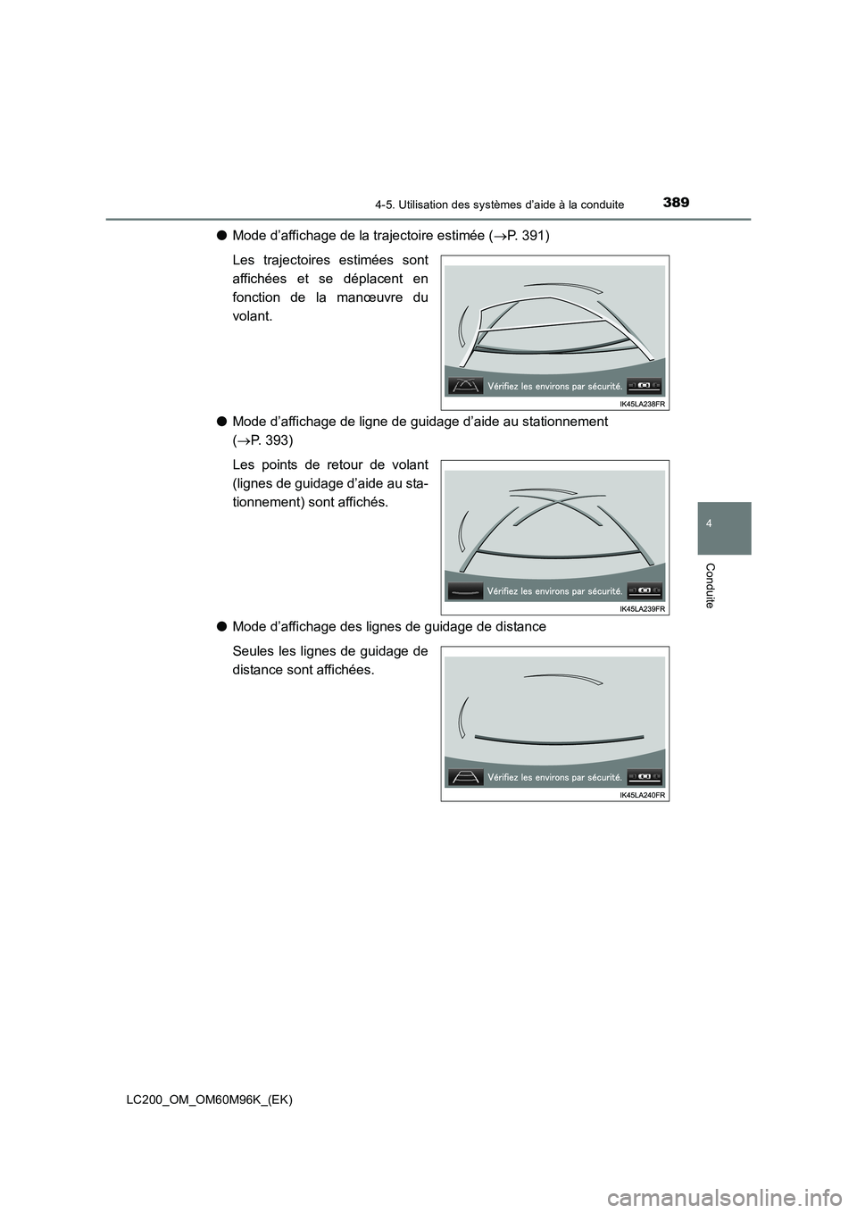 TOYOTA LAND CRUISER 2016  Manuel du propriétaire (in French) 3894-5. Utilisation des systèmes d’aide à la conduite
4
Conduite
LC200_OM_OM60M96K_(EK)
●Mode d’affichage de la trajectoire estimée ( →P. 391)
Les trajectoires estimées sont
affichées et 