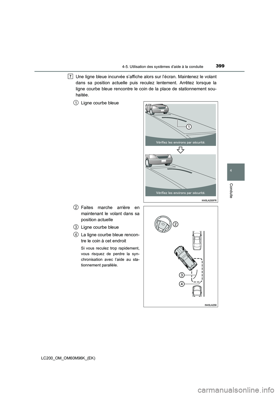 TOYOTA LAND CRUISER 2016  Manuel du propriétaire (in French) 3994-5. Utilisation des systèmes d’aide à la conduite
4
Conduite
LC200_OM_OM60M96K_(EK)
Une ligne bleue incurvée s’affiche alors sur l’écran. Maintenez le volant
dans sa position actuelle pu