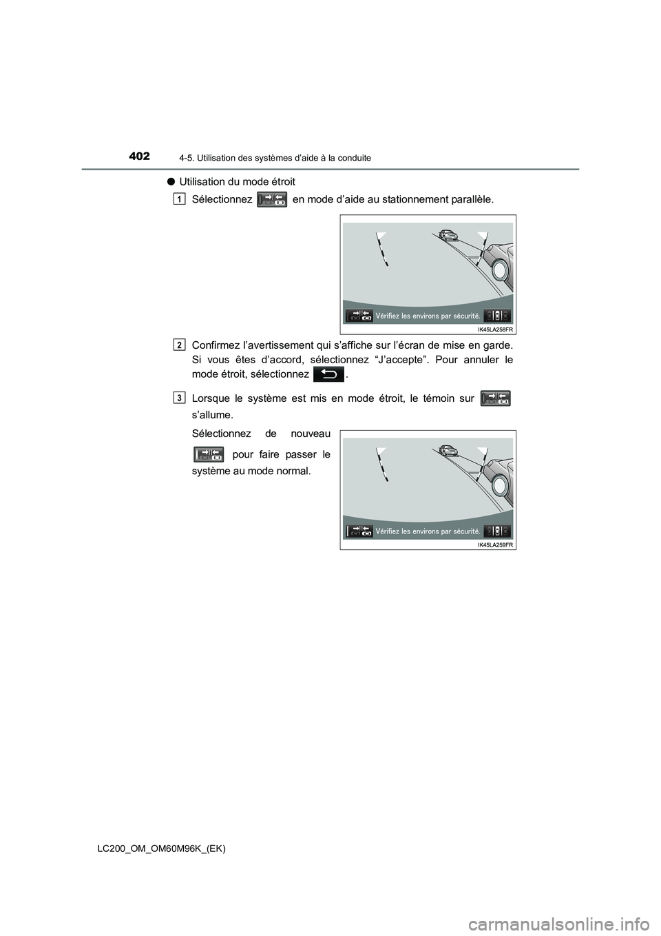TOYOTA LAND CRUISER 2016  Manuel du propriétaire (in French) 4024-5. Utilisation des systèmes d’aide à la conduite
LC200_OM_OM60M96K_(EK)
●Utilisation du mode étroit
Sélectionnez   en mode d’aide au stationnement parallèle.
Confirmez l’avertissemen