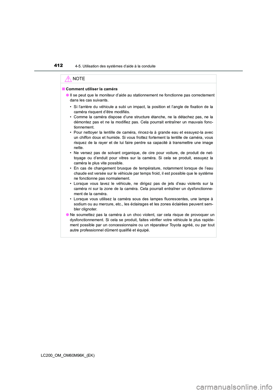 TOYOTA LAND CRUISER 2016  Manuel du propriétaire (in French) 4124-5. Utilisation des systèmes d’aide à la conduite
LC200_OM_OM60M96K_(EK)
NOTE
■Comment utiliser la caméra
●Il se peut que le moniteur d’aide au stationnement ne fonctionne pas correctem