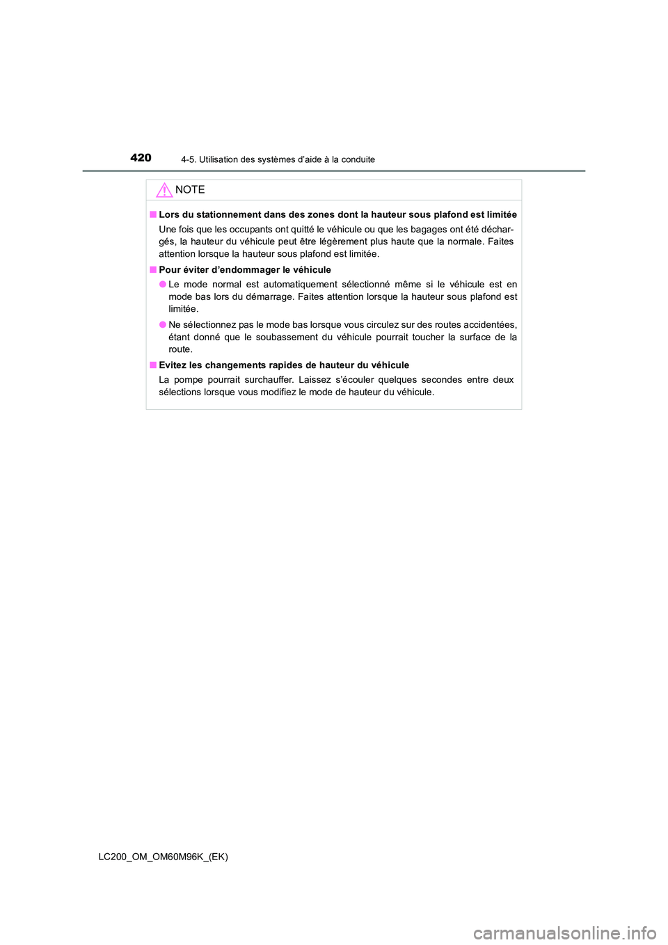 TOYOTA LAND CRUISER 2016  Manuel du propriétaire (in French) 4204-5. Utilisation des systèmes d’aide à la conduite
LC200_OM_OM60M96K_(EK)
NOTE
■Lors du stationnement dans des zones dont la hauteur sous plafond est limitée
Une fois que les occupants ont q