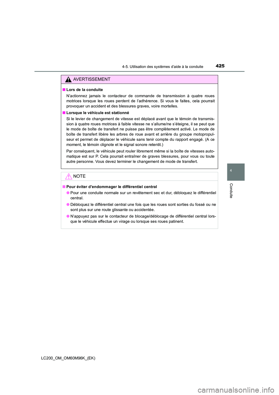 TOYOTA LAND CRUISER 2016 Manuel du propriétaire (in French) 4254-5. Utilisation des systèmes d’aide à la conduite
4
Conduite
LC200_OM_OM60M96K_(EK)
AVERTISSEMENT
■Lors de la conduite
N’actionnez jamais le contacteur de commande de transmission à quatr TOYOTA LAND CRUISER 2016 Manuel du propriétaire (in French) 4254-5. Utilisation des systèmes d’aide à la conduite
4
Conduite
LC200_OM_OM60M96K_(EK)
AVERTISSEMENT
■Lors de la conduite
N’actionnez jamais le contacteur de commande de transmission à quatr