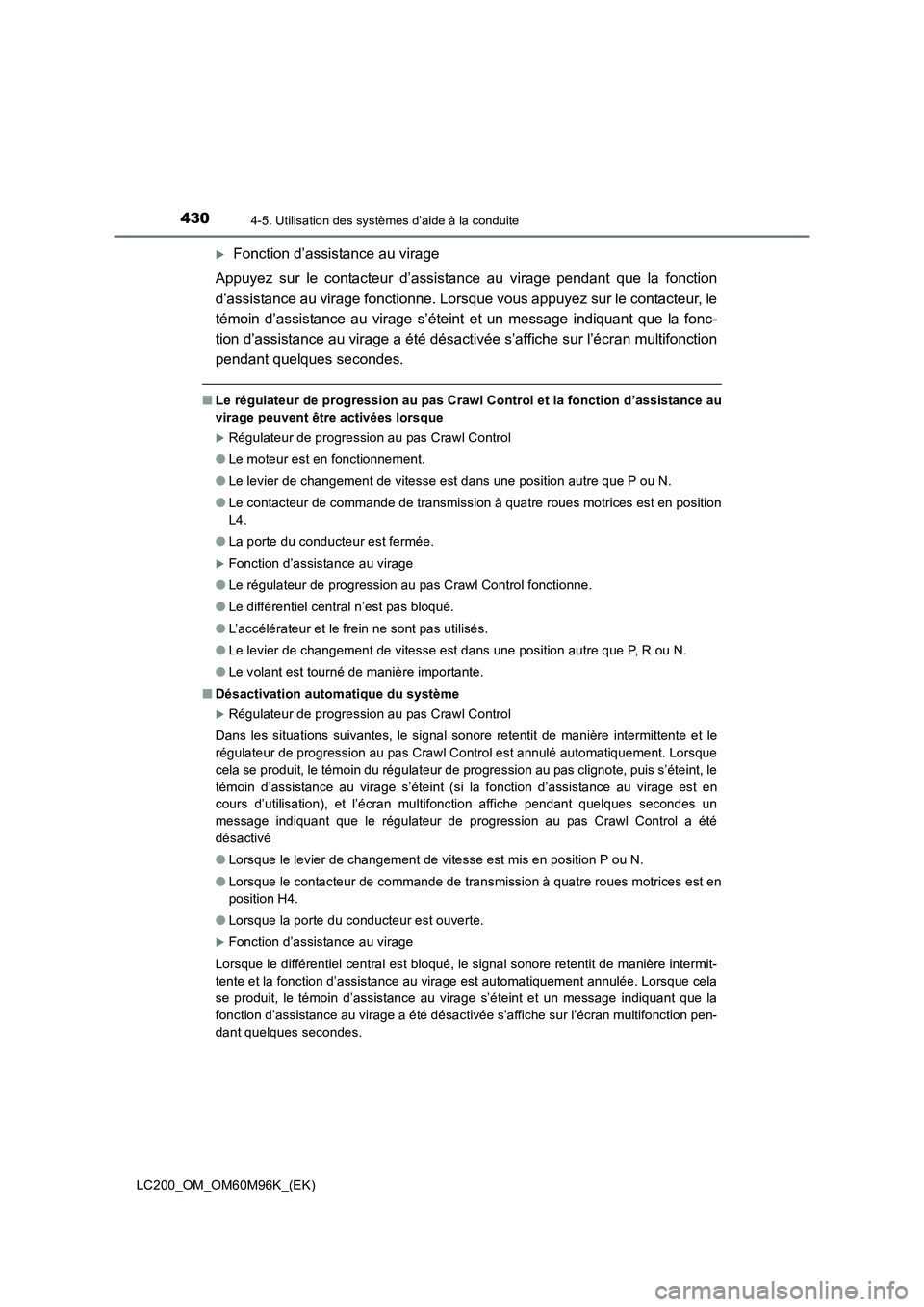 TOYOTA LAND CRUISER 2016  Manuel du propriétaire (in French) 4304-5. Utilisation des systèmes d’aide à la conduite
LC200_OM_OM60M96K_(EK)
�XFonction d’assistance au virage 
Appuyez sur le contacteur d’assistance au virage pendant que la fonction
d’ass