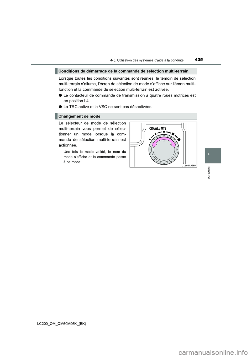 TOYOTA LAND CRUISER 2016  Manuel du propriétaire (in French) 4354-5. Utilisation des systèmes d’aide à la conduite
4
Conduite
LC200_OM_OM60M96K_(EK)
Lorsque toutes les conditions suivantes sont réunies, le témoin de sélection
multi-terrain s’allume, l
