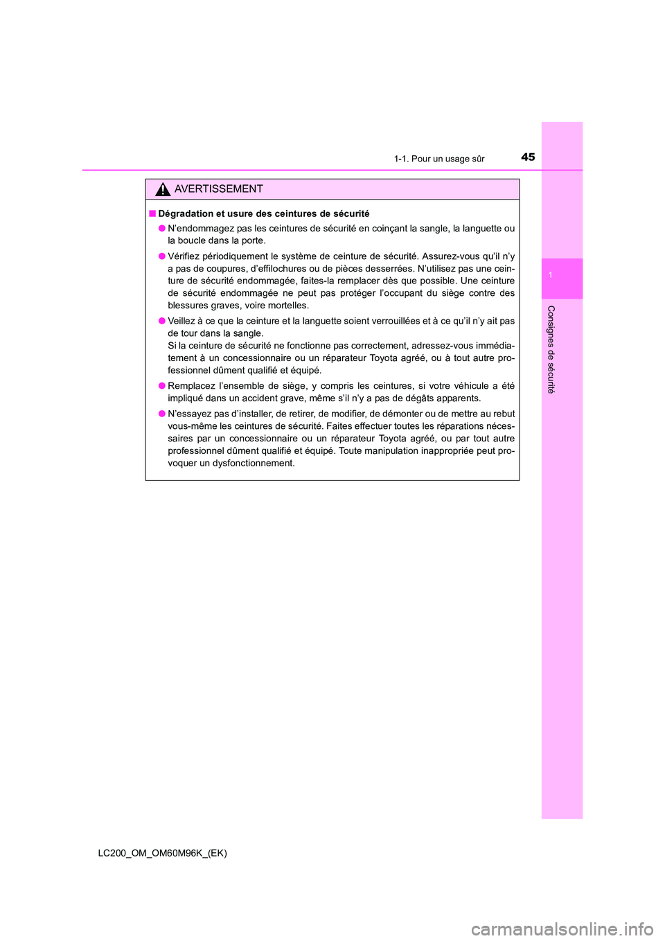 TOYOTA LAND CRUISER 2016 Manuel du propriétaire (in French) 451-1. Pour un usage sûr
1
LC200_OM_OM60M96K_(EK)
Consignes de sécurité
AVERTISSEMENT
■Dégradation et usure des ceintures de sécurité
●N’endommagez pas les ceintures de sécurité en coin TOYOTA LAND CRUISER 2016 Manuel du propriétaire (in French) 451-1. Pour un usage sûr
1
LC200_OM_OM60M96K_(EK)
Consignes de sécurité
AVERTISSEMENT
■Dégradation et usure des ceintures de sécurité
●N’endommagez pas les ceintures de sécurité en coin