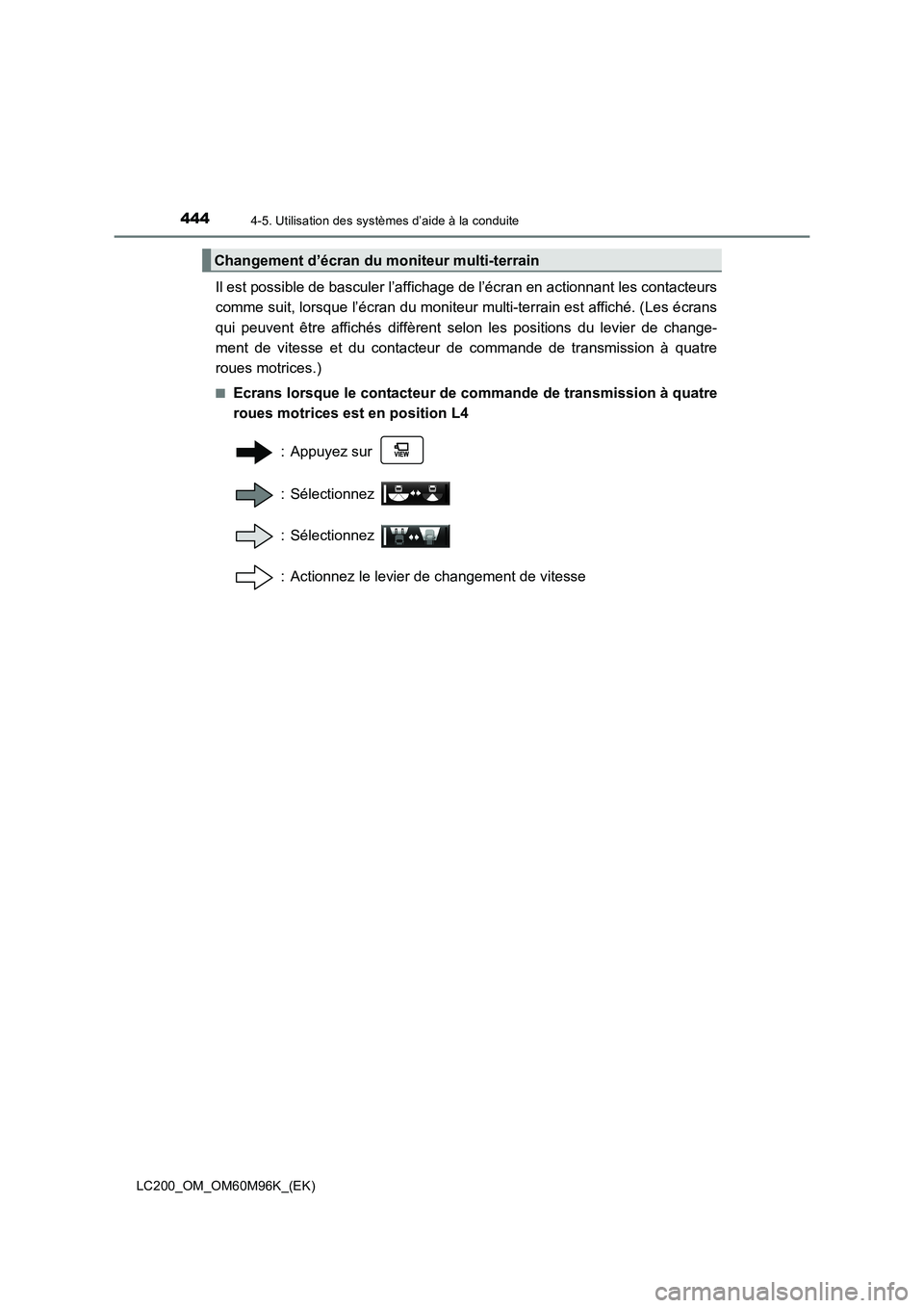 TOYOTA LAND CRUISER 2016  Manuel du propriétaire (in French) 4444-5. Utilisation des systèmes d’aide à la conduite
LC200_OM_OM60M96K_(EK)
Il est possible de basculer l’affichage de l’écran en actionnant les contacteurs
comme suit, lorsque l’écran du