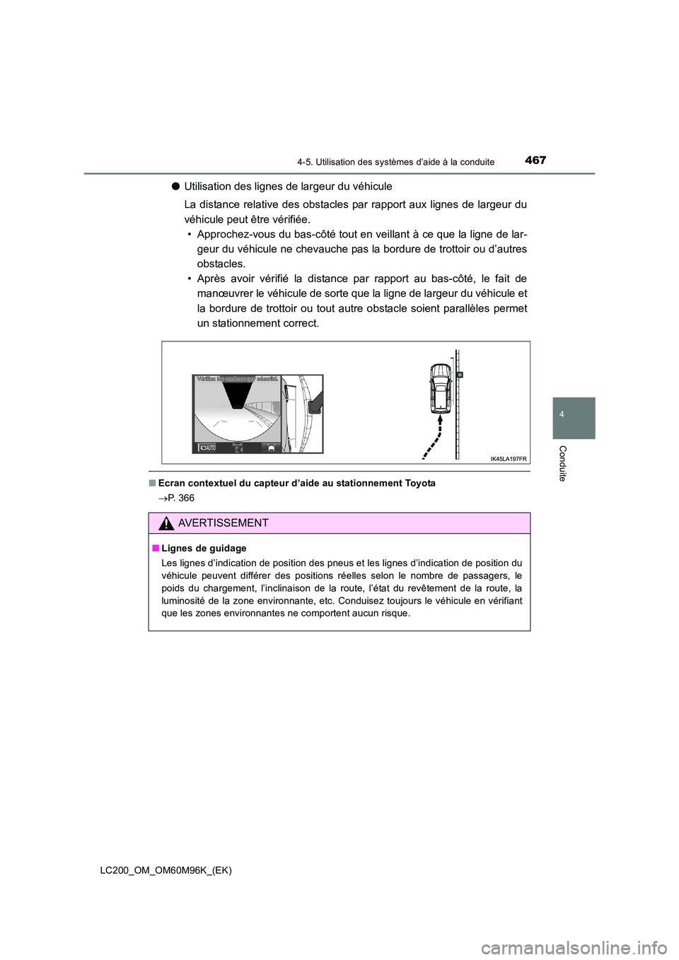 TOYOTA LAND CRUISER 2016 Manuel du propriétaire (in French) 4674-5. Utilisation des systèmes d’aide à la conduite
4
Conduite
LC200_OM_OM60M96K_(EK)
●Utilisation des lignes de largeur du véhicule
La distance relative des obstacles par rapport aux lignes TOYOTA LAND CRUISER 2016 Manuel du propriétaire (in French) 4674-5. Utilisation des systèmes d’aide à la conduite
4
Conduite
LC200_OM_OM60M96K_(EK)
●Utilisation des lignes de largeur du véhicule
La distance relative des obstacles par rapport aux lignes