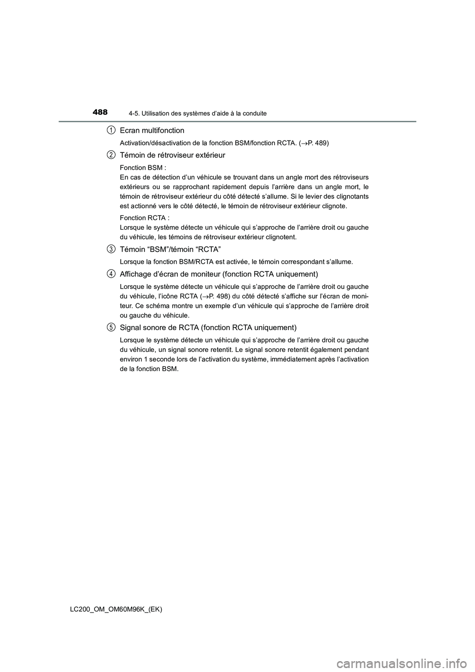 TOYOTA LAND CRUISER 2016  Manuel du propriétaire (in French) 4884-5. Utilisation des systèmes d’aide à la conduite
LC200_OM_OM60M96K_(EK)
Ecran multifonction
Activation/désactivation de la fonction BSM/fonction RCTA. (→P. 489)
Témoin de rétroviseur ext