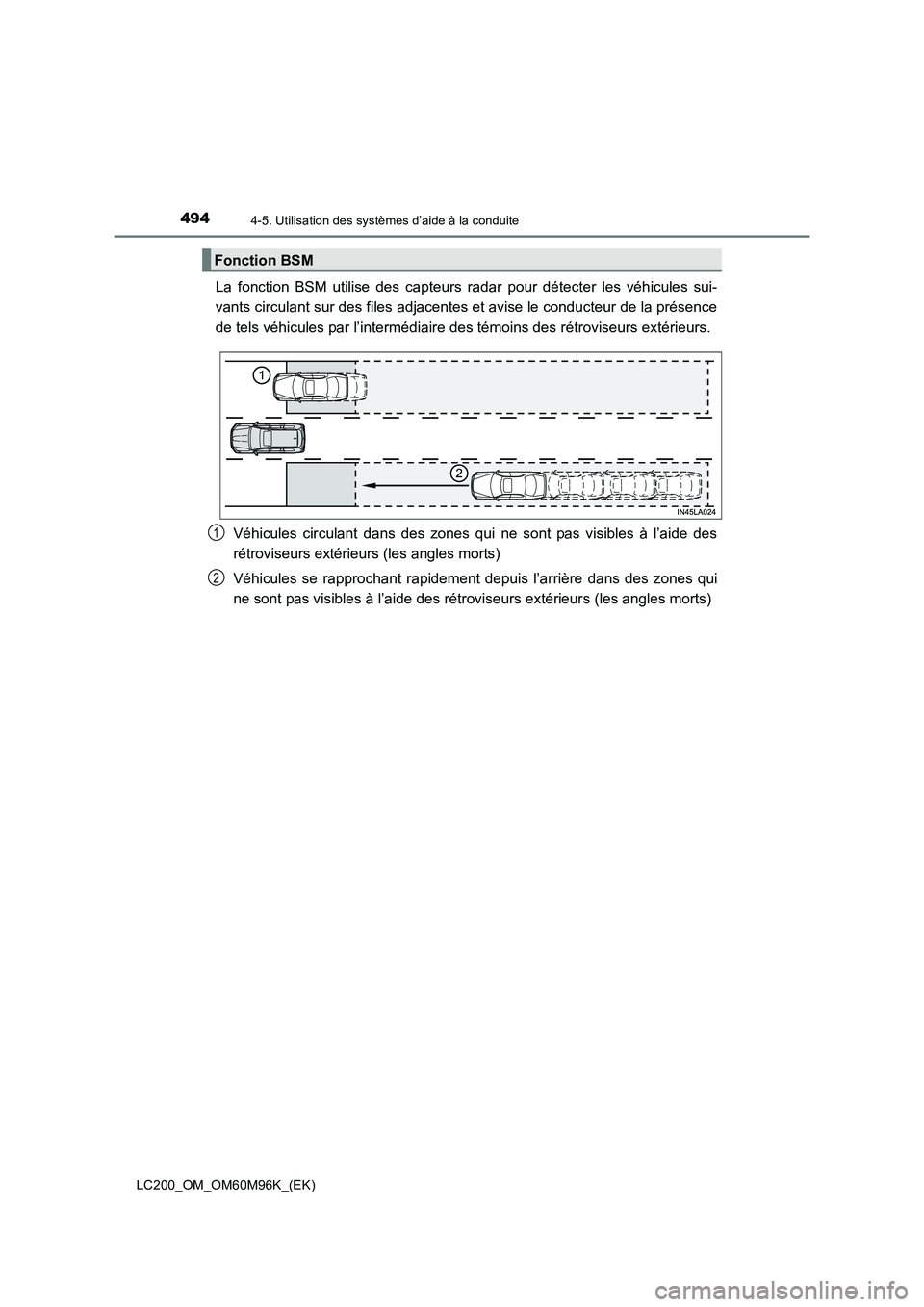TOYOTA LAND CRUISER 2016  Manuel du propriétaire (in French) 4944-5. Utilisation des systèmes d’aide à la conduite
LC200_OM_OM60M96K_(EK)
La fonction BSM utilise des capteurs radar pour détecter les véhicules sui-
vants circulant sur des files adjacentes 