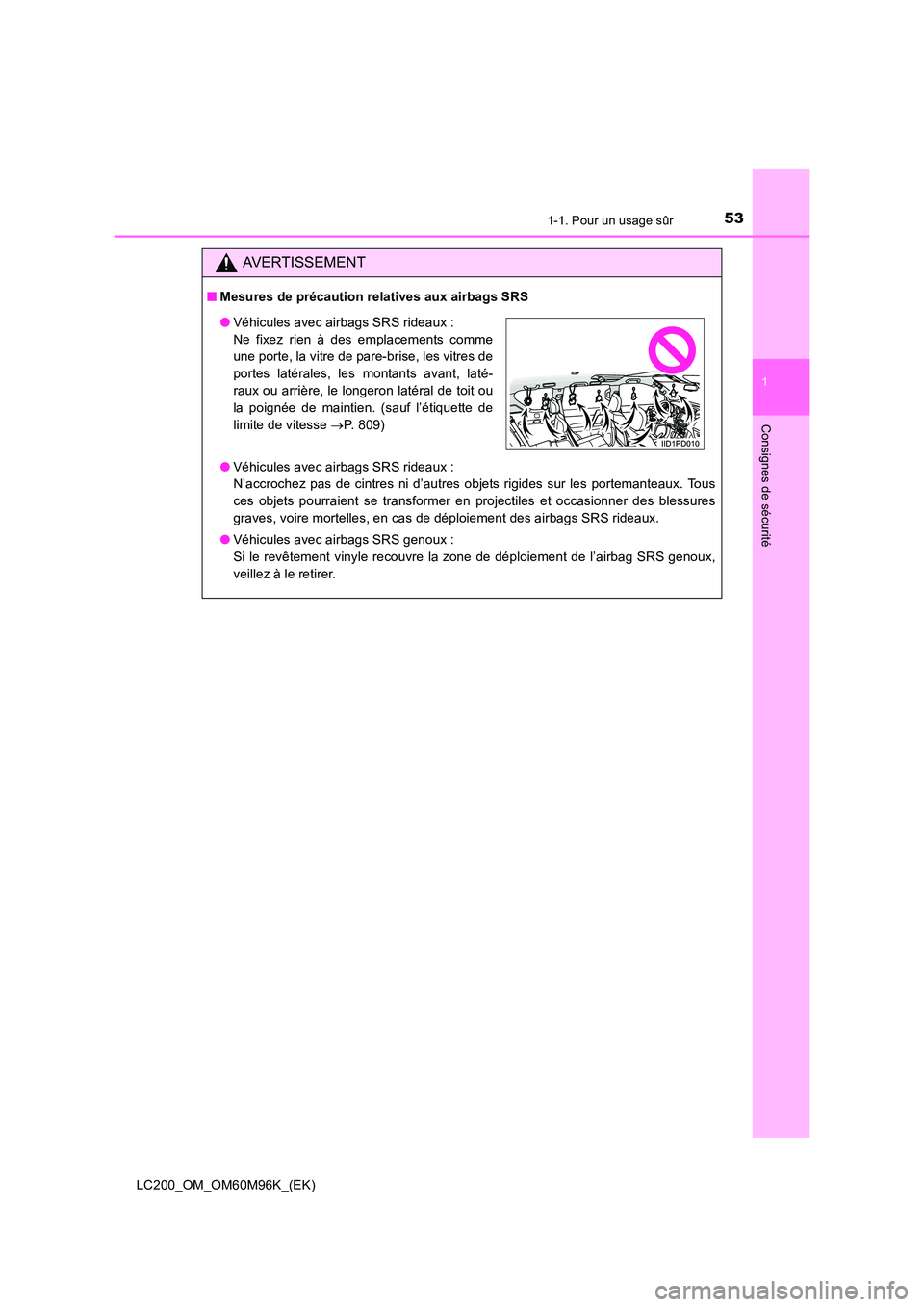 TOYOTA LAND CRUISER 2016  Manuel du propriétaire (in French) 531-1. Pour un usage sûr
1
LC200_OM_OM60M96K_(EK)
Consignes de sécurité
AVERTISSEMENT
■Mesures de précaution relatives aux airbags SRS
●Véhicules avec airbags SRS rideaux : 
N’accrochez pas