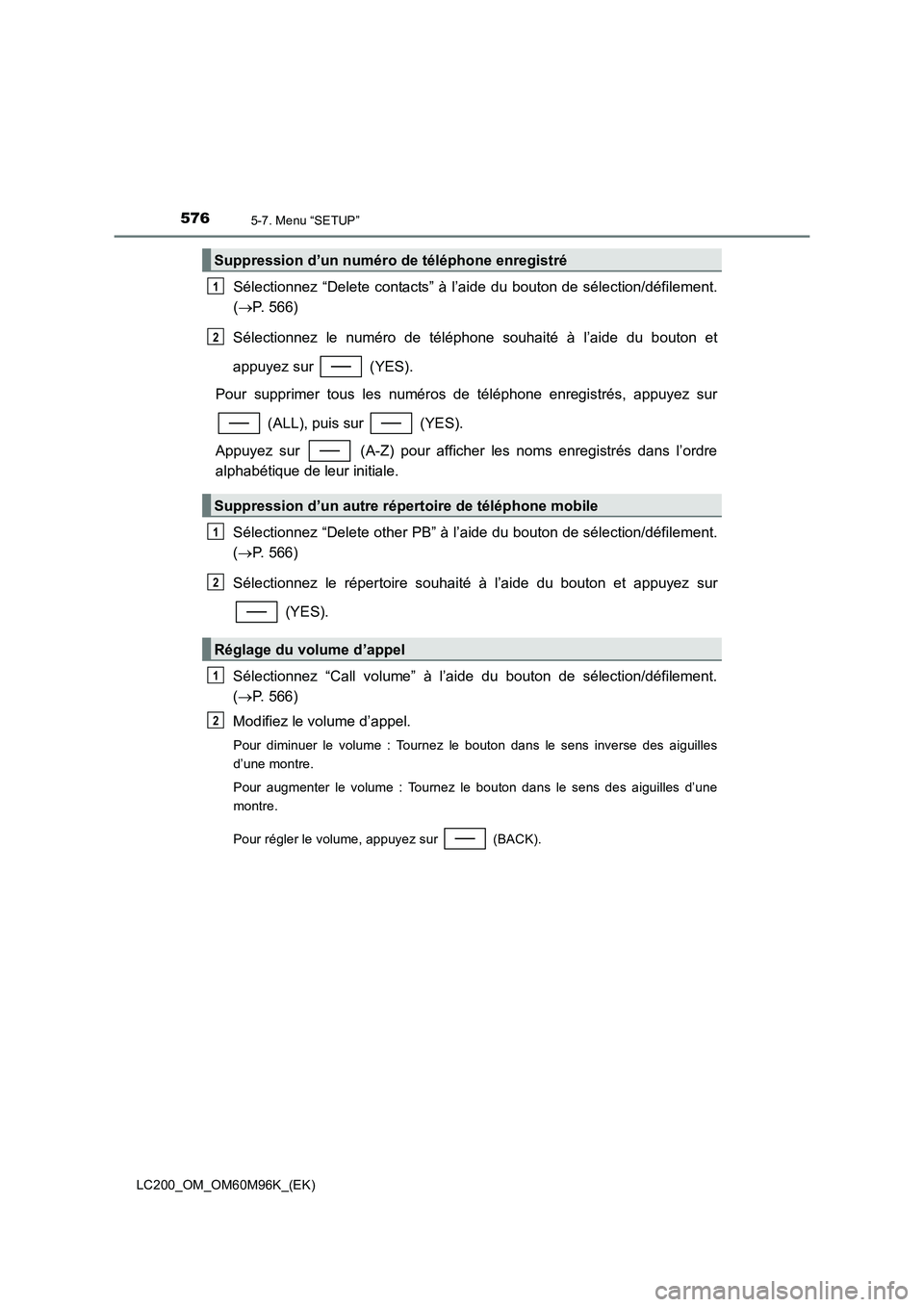 TOYOTA LAND CRUISER 2016 Manuel du propriétaire (in French) 5765-7. Menu “SETUP”
LC200_OM_OM60M96K_(EK)
Sélectionnez “Delete contacts” à l’aide du bouton de sélection/défilement.
(→ P. 566)
Sélectionnez le numéro de téléphone souhaité à l TOYOTA LAND CRUISER 2016 Manuel du propriétaire (in French) 5765-7. Menu “SETUP”
LC200_OM_OM60M96K_(EK)
Sélectionnez “Delete contacts” à l’aide du bouton de sélection/défilement.
(→ P. 566)
Sélectionnez le numéro de téléphone souhaité à l